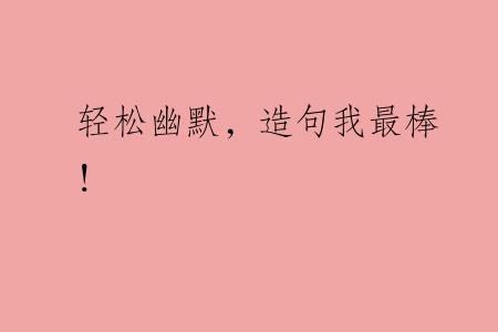 轻松幽默，造句我最棒！