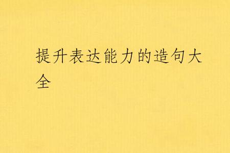 提升表达能力的造句大全