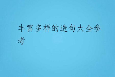 丰富多样的造句大全参考