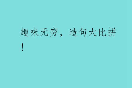 趣味无穷，造句大比拼！