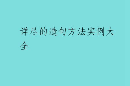 详尽的造句方法实例大全