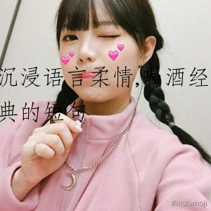 沉浸语言柔情,喝酒经典的短句