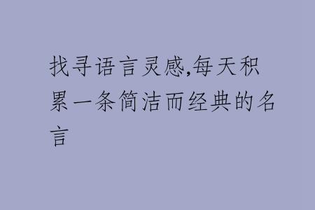 找寻语言灵感,每天积累一条简洁而经典的名言
