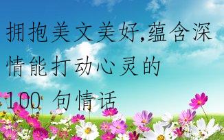 拥抱美文美好,蕴含深情能打动心灵的 100 句情话