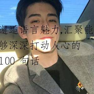 邂逅语言魅力,汇聚能够深深打动人心的 100 句话