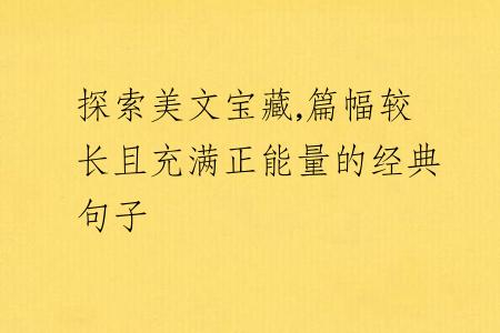 探索美文宝藏,篇幅较长且充满正能量的经典句子
