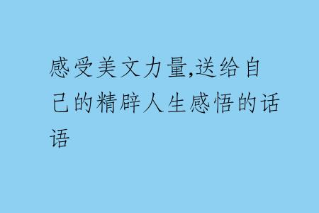 感受美文力量,送给自己的精辟人生感悟的话语
